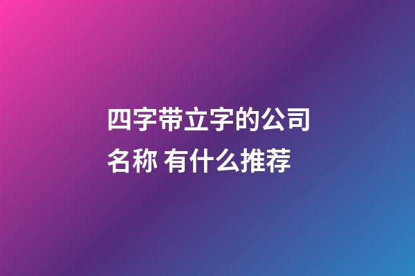四字带立字的公司名称 有什么推荐-第1张-公司起名-玄机派